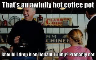 Biden Rap | That’s an awfully hot coffee pot; Should I drop it on Donald Trump? Probably not | image tagged in joe biden | made w/ Imgflip meme maker