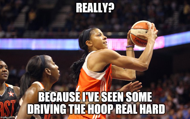 REALLY? BECAUSE I'VE SEEN SOME DRIVING THE HOOP REAL HARD | made w/ Imgflip meme maker