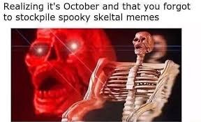 *realizes I made the same unforgivable act | image tagged in spoopy,skeletons,halloween is nigh',spooky memes,memes,spooky scary skeleton | made w/ Imgflip meme maker