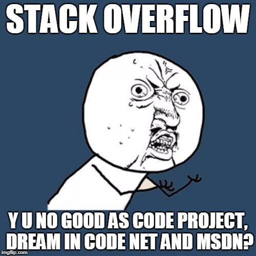 Y U No Meme | STACK OVERFLOW; Y U NO GOOD AS CODE PROJECT, DREAM IN CODE NET AND MSDN? | image tagged in memes,y u no | made w/ Imgflip meme maker