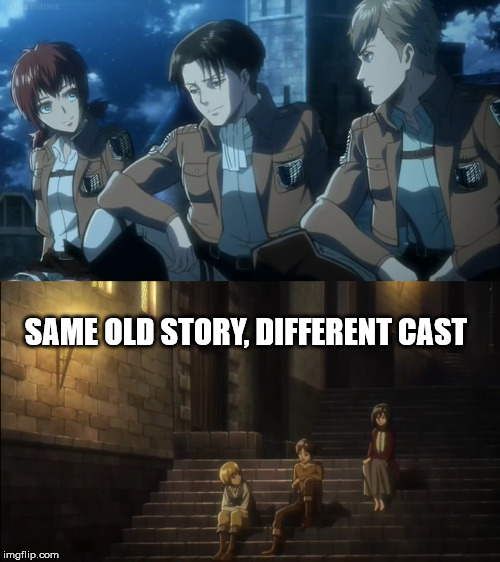 SAME OLD STORY, DIFFERENT CAST | image tagged in attack on titan | made w/ Imgflip meme maker