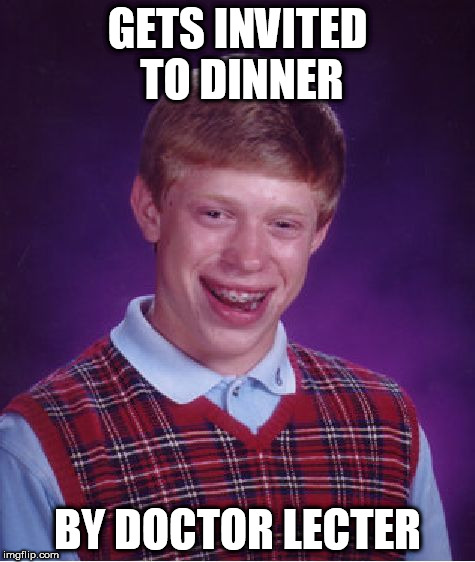 Bad Luck Brian Meme | GETS INVITED TO DINNER; BY DOCTOR LECTER | image tagged in memes,bad luck brian | made w/ Imgflip meme maker