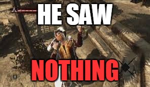 HE SAW NOTHING | made w/ Imgflip meme maker