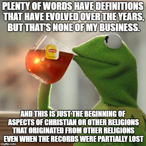 But That's None Of My Business Meme | PLENTY OF WORDS HAVE DEFINITIONS THAT HAVE EVOLVED OVER THE YEARS, BUT THAT'S NONE OF MY BUSINESS. AND THIS IS JUST THE BEGINNING OF ASPECTS | image tagged in memes,but thats none of my business,kermit the frog | made w/ Imgflip meme maker