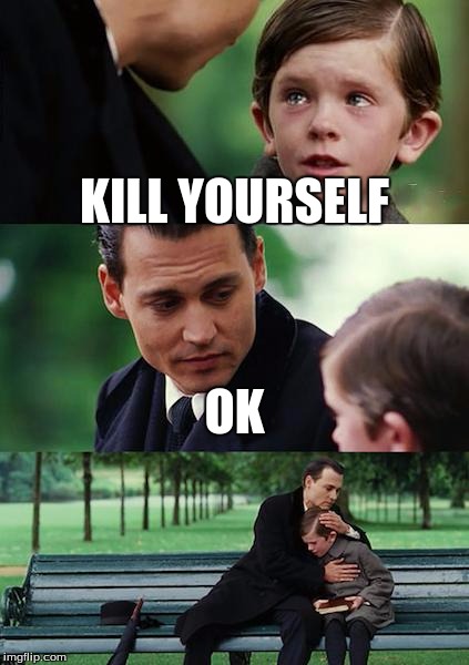 Finding Neverland | KILL YOURSELF; OK | image tagged in memes,finding neverland | made w/ Imgflip meme maker