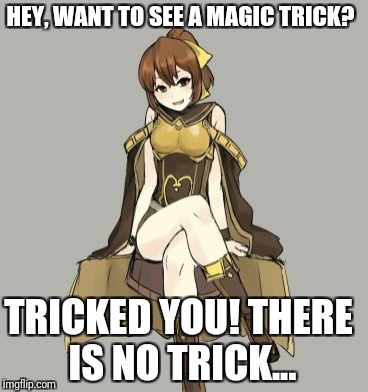 Is that a trick? | HEY, WANT TO SEE A MAGIC TRICK? TRICKED YOU! THERE IS NO TRICK... | image tagged in delthea,memes,fire emblem,fire emblem echoes | made w/ Imgflip meme maker
