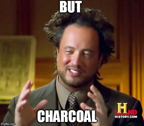 Ancient Aliens Meme | BUT; CHARCOAL | image tagged in memes,ancient aliens | made w/ Imgflip meme maker