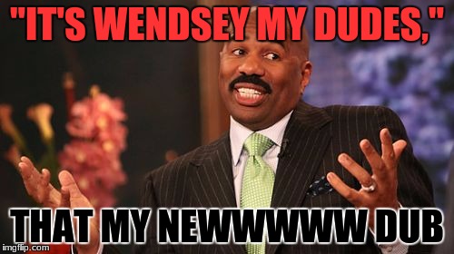 Steve Harvey | "IT'S WENDSEY MY DUDES,"; THAT MY NEWWWWW DUB | image tagged in memes,steve harvey | made w/ Imgflip meme maker