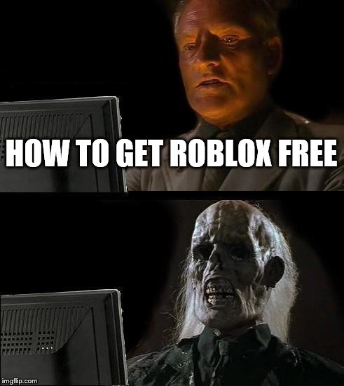 I'll Just Wait Here | HOW TO GET ROBLOX FREE | image tagged in memes,ill just wait here | made w/ Imgflip meme maker