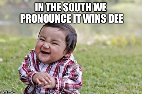 Evil Toddler Meme | IN THE SOUTH WE PRONOUNCE IT WINS DEE | image tagged in memes,evil toddler | made w/ Imgflip meme maker