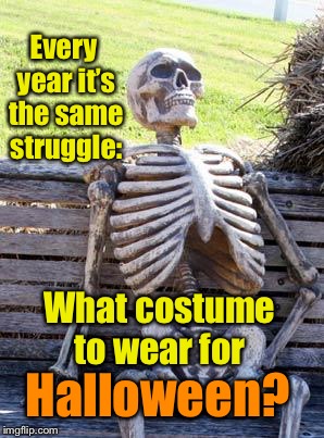 Waiting Skeleton | Every year it’s the same struggle:; What costume to wear for; Halloween? | image tagged in memes,waiting skeleton,halloween,costume,selection struggle | made w/ Imgflip meme maker