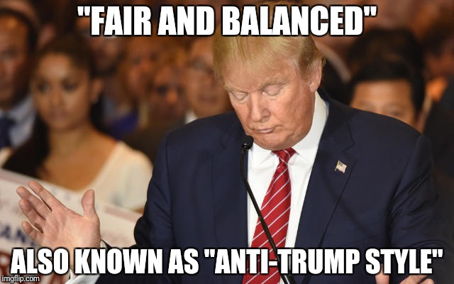 Trump Drops Ball | "FAIR AND BALANCED" ALSO KNOWN AS "ANTI-TRUMP STYLE" | image tagged in trump drops ball | made w/ Imgflip meme maker