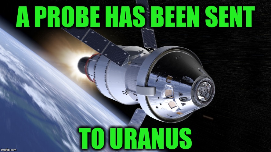 NASA Just Announced  | A PROBE HAS BEEN SENT; TO URANUS | image tagged in memes,funny,space,nasa,uranus,probe | made w/ Imgflip meme maker