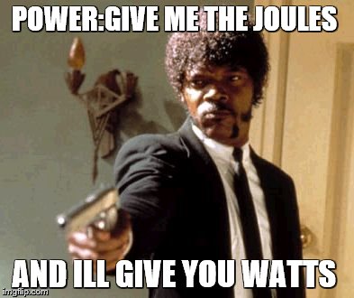 Say That Again I Dare You Meme | POWER:GIVE ME THE JOULES; AND ILL GIVE YOU WATTS | image tagged in memes,say that again i dare you | made w/ Imgflip meme maker