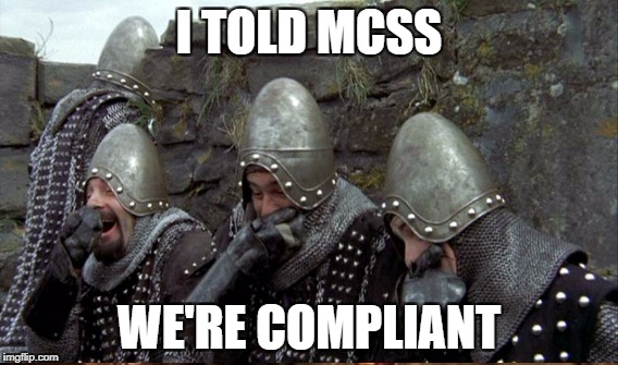 I TOLD MCSS; WE'RE COMPLIANT | image tagged in monty python | made w/ Imgflip meme maker