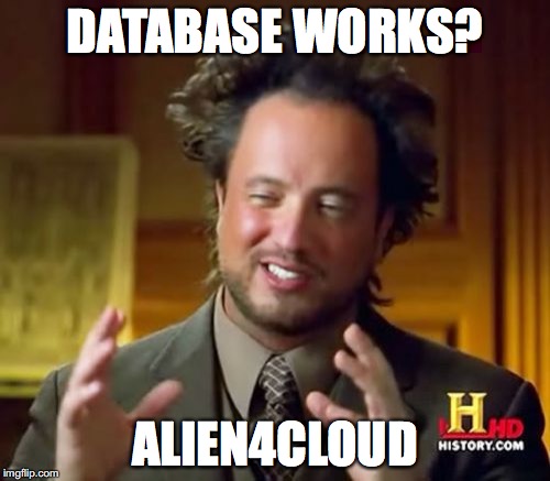 Ancient Aliens | DATABASE WORKS? ALIEN4CLOUD | image tagged in memes,ancient aliens | made w/ Imgflip meme maker