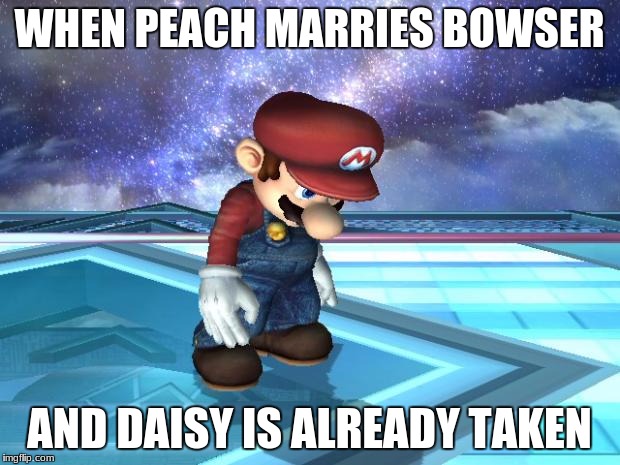 Depressed Mario | WHEN PEACH MARRIES BOWSER; AND DAISY IS ALREADY TAKEN | image tagged in depressed mario | made w/ Imgflip meme maker