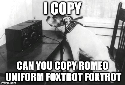 I COPY CAN YOU COPY ROMEO UNIFORM FOXTROT FOXTROT | made w/ Imgflip meme maker