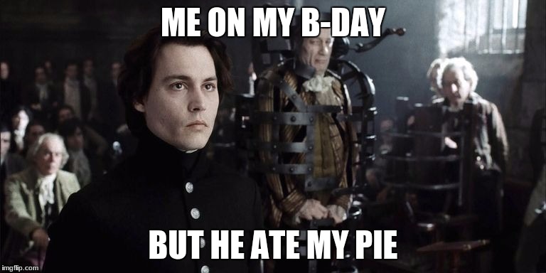ME ON MY B-DAY; BUT HE ATE MY PIE | image tagged in serous | made w/ Imgflip meme maker