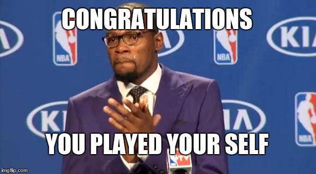 You The Real MVP Meme | CONGRATULATIONS; YOU PLAYED YOUR SELF | image tagged in memes,you the real mvp | made w/ Imgflip meme maker