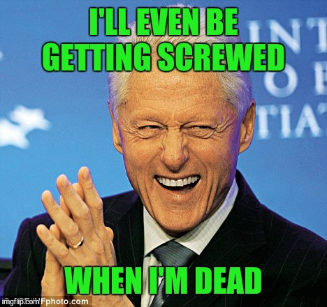 I'LL EVEN BE GETTING SCREWED WHEN I'M DEAD | made w/ Imgflip meme maker