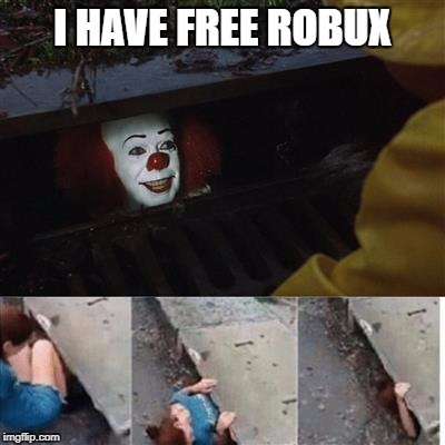 pennywise in sewer | I HAVE FREE ROBUX | image tagged in pennywise in sewer | made w/ Imgflip meme maker