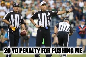 nfl referee  | 20 YD PENALTY FOR PUSHING ME | image tagged in nfl referee,nfl,nfl memes | made w/ Imgflip meme maker