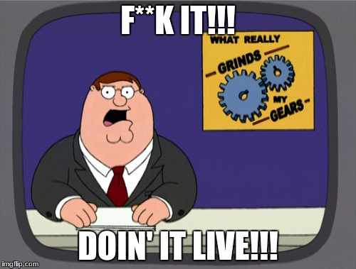 Peter Griffin News | F**K IT!!! DOIN' IT LIVE!!! | image tagged in memes,peter griffin news | made w/ Imgflip meme maker