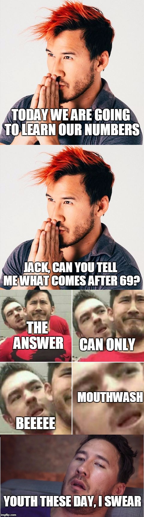 What School Might Be Like In The Delinquent Future | TODAY WE ARE GOING TO LEARN OUR NUMBERS; JACK, CAN YOU TELL ME WHAT COMES AFTER 69? THE ANSWER; CAN ONLY; MOUTHWASH; BEEEEE; YOUTH THESE DAY, I SWEAR | image tagged in memes,meme,funny memes,markiplier,markiplier stalker,jacksepticeye | made w/ Imgflip meme maker