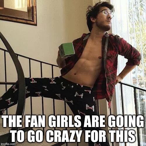 Markiplier  | THE FAN GIRLS ARE GOING TO GO CRAZY FOR THIS | image tagged in markiplier | made w/ Imgflip meme maker
