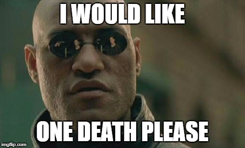 Matrix Morpheus | I WOULD LIKE; ONE DEATH PLEASE | image tagged in memes,matrix morpheus | made w/ Imgflip meme maker