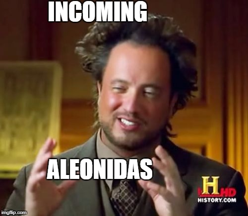 Ancient Aliens Meme | INCOMING ALEONIDAS | image tagged in memes,ancient aliens | made w/ Imgflip meme maker