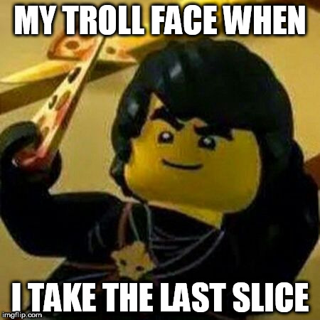 MY TROLL FACE WHEN; I TAKE THE LAST SLICE | image tagged in trolled | made w/ Imgflip meme maker