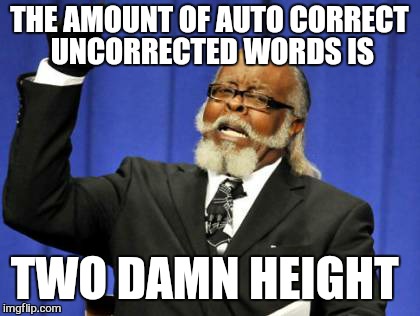 Too Damn High Meme | THE AMOUNT OF AUTO CORRECT UNCORRECTED WORDS IS TWO DAMN HEIGHT | image tagged in memes,too damn high | made w/ Imgflip meme maker