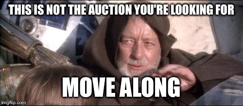 These Aren't The Droids You Were Looking For Meme | THIS IS NOT THE AUCTION YOU'RE LOOKING FOR; MOVE ALONG | image tagged in memes,these arent the droids you were looking for | made w/ Imgflip meme maker