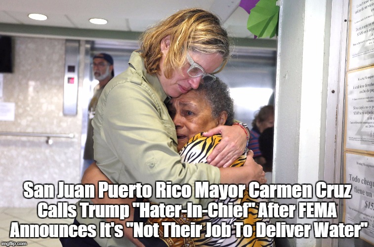 San Juan Puerto Rico Mayor Carmen Cruz Calls Trump "Hater-In-Chief" After FEMA Announces It's "Not Their Job To Deliver Water" | made w/ Imgflip meme maker