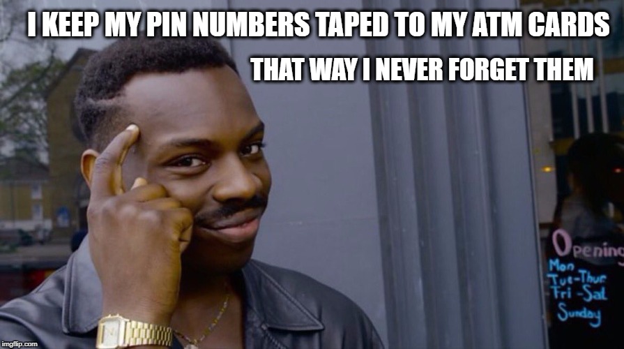 Roll Safe Think About It | I KEEP MY PIN NUMBERS TAPED TO MY ATM CARDS; THAT WAY I NEVER FORGET THEM | image tagged in smart eddie murphy | made w/ Imgflip meme maker