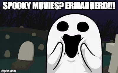 halloween | SPOOKY MOVIES? ERMAHGERD!!! | image tagged in halloween | made w/ Imgflip meme maker