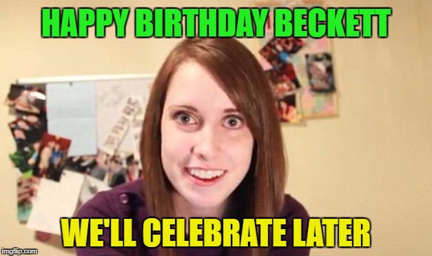 OAG Smiling craziness | WE'LL CELEBRATE LATER HAPPY BIRTHDAY BECKETT | image tagged in oag smiling craziness | made w/ Imgflip meme maker