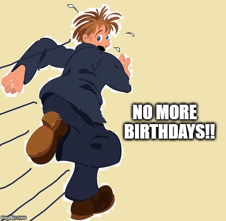 yikes | NO MORE   BIRTHDAYS!! | image tagged in yikes | made w/ Imgflip meme maker