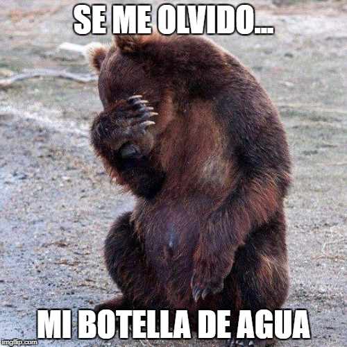 Poor animals | SE ME OLVIDO... MI BOTELLA DE AGUA | image tagged in poor animals | made w/ Imgflip meme maker