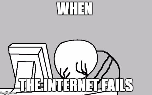 Computer Guy Facepalm | WHEN; THE INTERNET FAILS | image tagged in memes,computer guy facepalm | made w/ Imgflip meme maker
