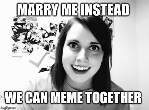 MARRY ME INSTEAD WE CAN MEME TOGETHER | made w/ Imgflip meme maker