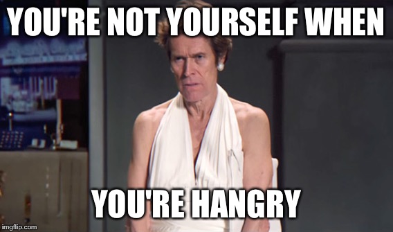 YOU'RE NOT YOURSELF WHEN YOU'RE HANGRY | made w/ Imgflip meme maker