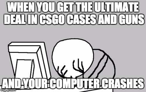 Like this if you can relate | WHEN YOU GET THE ULTIMATE DEAL IN CSGO CASES AND GUNS; AND YOUR COMPUTER CRASHES | image tagged in memes,computer guy facepalm | made w/ Imgflip meme maker