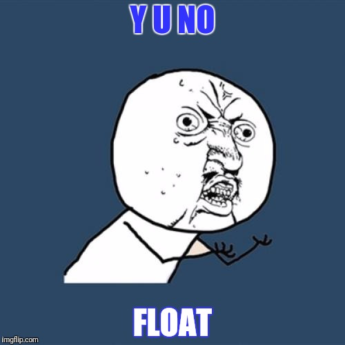 Y U No Meme | Y U NO FLOAT | image tagged in memes,y u no | made w/ Imgflip meme maker