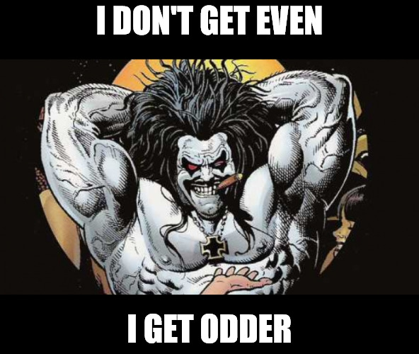Is π an even number? | I DON'T GET EVEN; I GET ODDER | image tagged in lobo,revenge,dc comics,tough questions | made w/ Imgflip meme maker
