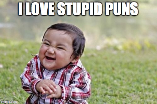 Evil Toddler Meme | I LOVE STUPID PUNS | image tagged in memes,evil toddler | made w/ Imgflip meme maker