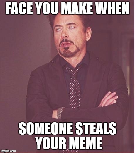 Face You Make Robert Downey Jr | FACE YOU MAKE WHEN; SOMEONE STEALS YOUR MEME | image tagged in memes,face you make robert downey jr | made w/ Imgflip meme maker
