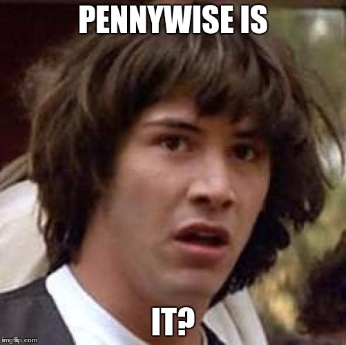 Conspiracy Keanu Meme | PENNYWISE IS IT? | image tagged in memes,conspiracy keanu | made w/ Imgflip meme maker